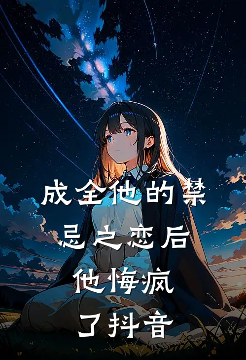 成全他的禁忌之恋后，他悔疯了抖音