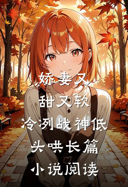 娇妻又甜又软，冷冽战神低头哄长篇小说阅读