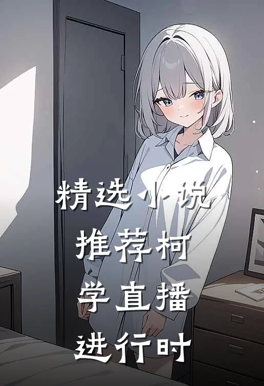 精选小说推荐柯学直播进行时
