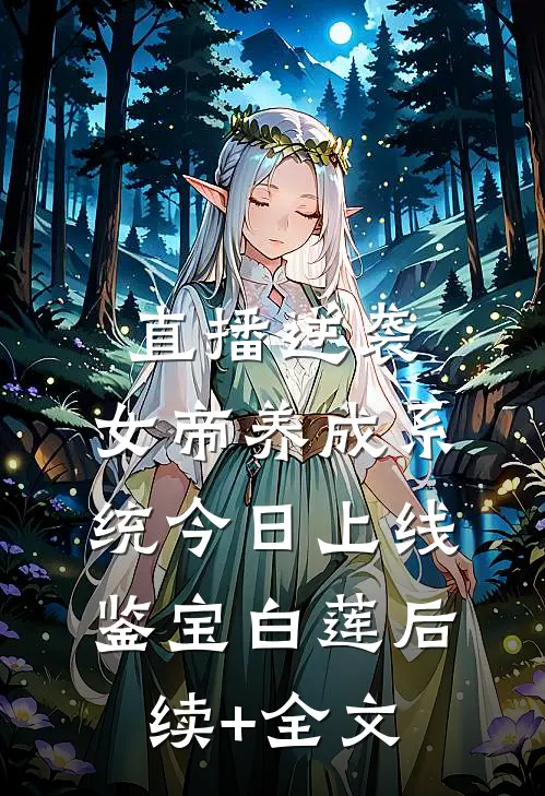 直播逆袭：女帝养成系统今日上线鉴宝白莲后续+全文