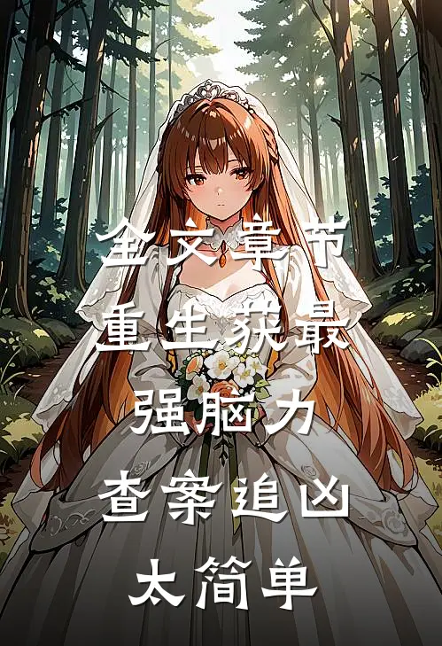 全文章节重生获最强脑力，查案追凶太简单