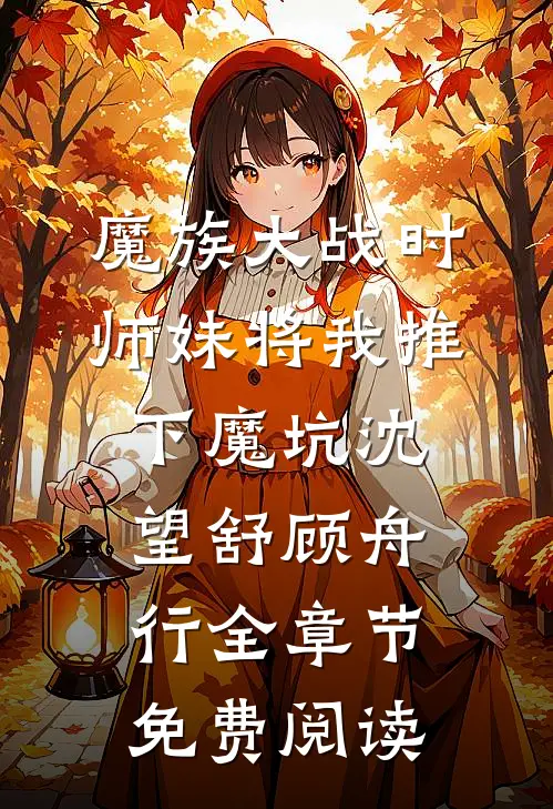 魔族大战时，师妹将我推下魔坑沈望舒顾舟行全章节免费阅读