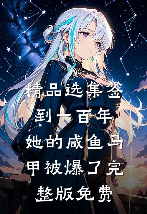 精品选集签到一百年,她的咸鱼马甲被爆了完整版免费