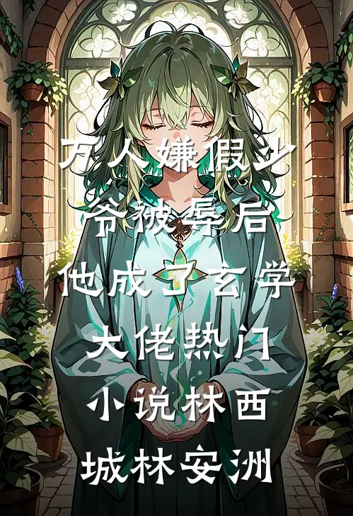 万人嫌假少爷被辱后，他成了玄学大佬热门小说林西城林安洲