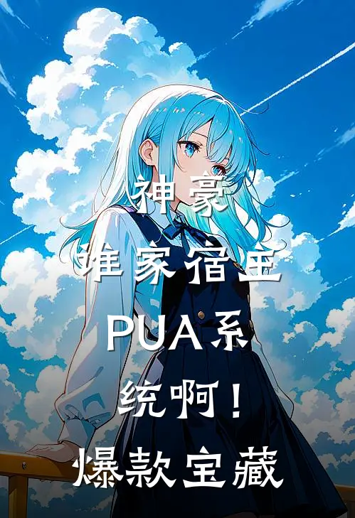神豪：谁家宿主PUA系统啊！爆款宝藏