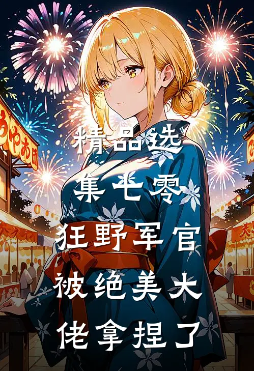精品选集七零：狂野军官被绝美大佬拿捏了