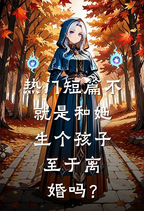 热门短篇不就是和她生个孩子，至于离婚吗？