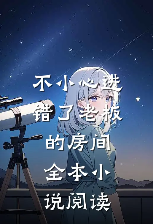 不小心进错了老板的房间全本小说阅读