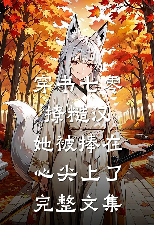 穿书七零撩糙汉，她被捧在心尖上了完整文集