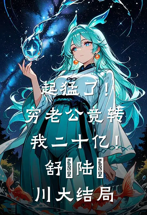 起猛了！穷老公竟转我二十亿！舒婳陆璟川大结局