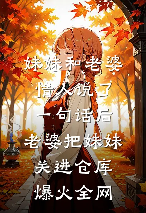 妹妹和老婆情人说了一句话后，老婆把妹妹关进仓库爆火全网