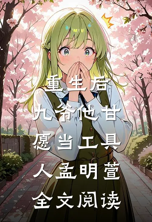 重生后，九爷他甘愿当工具人孟明萱全文阅读