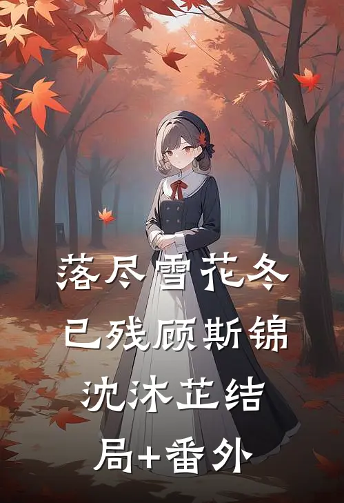 落尽雪花冬已残顾斯锦沈沐芷结局+番外