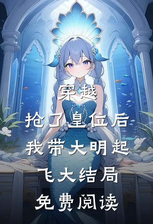 穿越：抢了皇位后，我带大明起飞大结局免费阅读