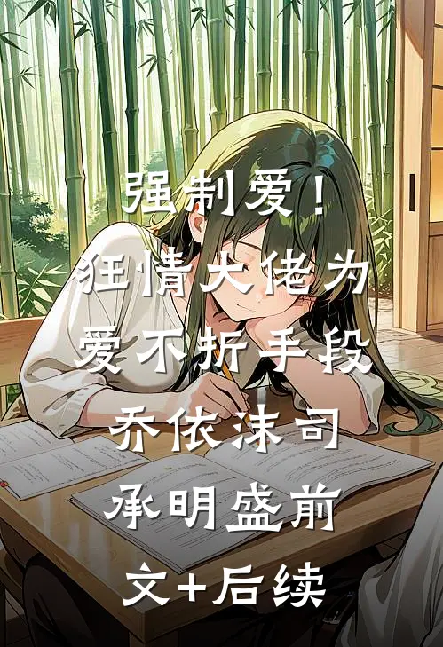 强制爱！狂情大佬为爱不折手段乔依沫司承明盛前文+后续