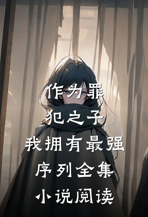 作为罪犯之子，我拥有最强序列全集小说阅读