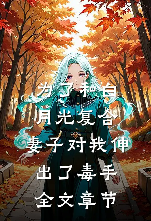 为了和白月光复合，妻子对我伸出了毒手全文章节