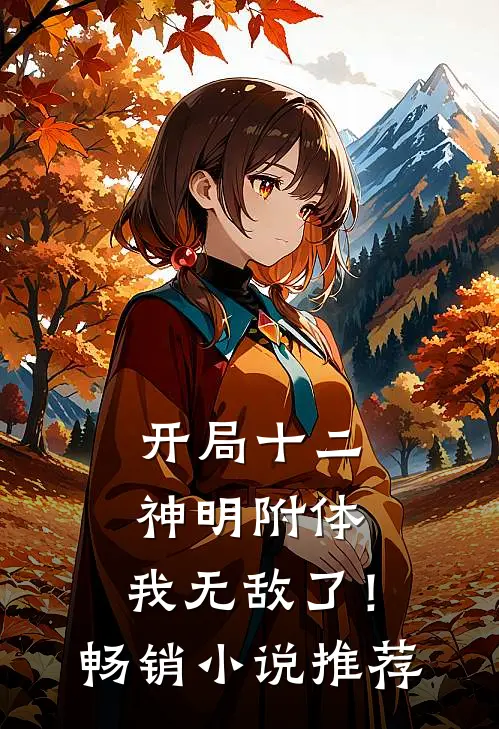 开局十二神明附体，我无敌了！畅销小说推荐
