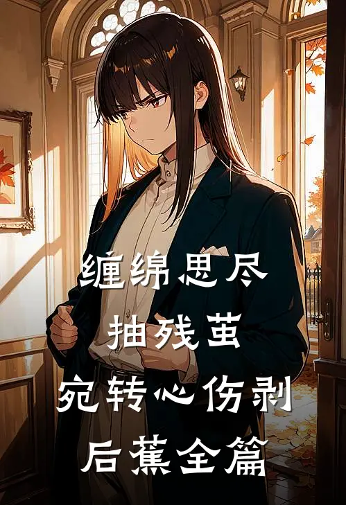 缠绵思尽抽残茧，宛转心伤剥后蕉全篇