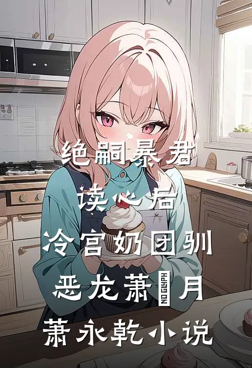 绝嗣暴君读心后，冷宫奶团驯恶龙萧璟月萧永乾小说