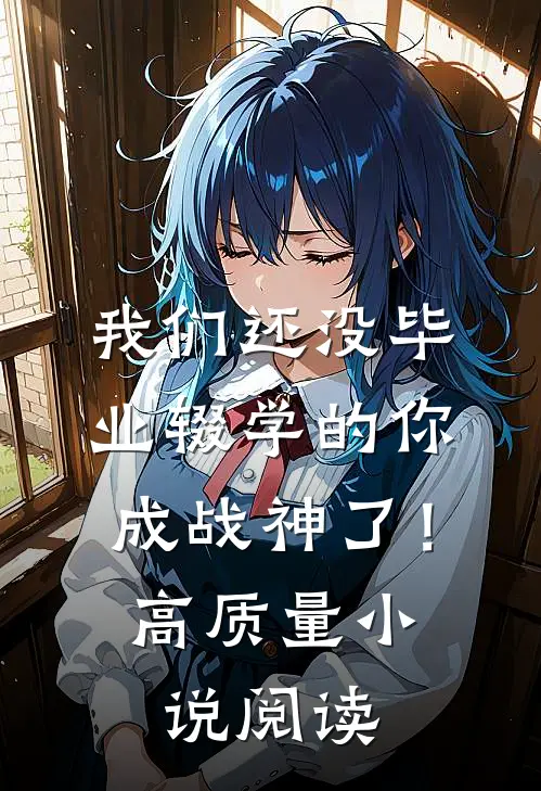 我们还没毕业辍学的你成战神了！高质量小说阅读