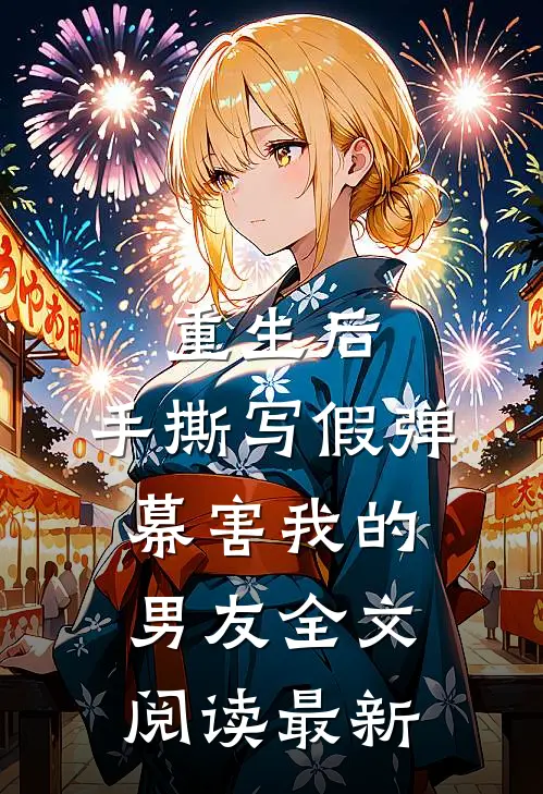 重生后，手撕写假弹幕害我的男友全文阅读最新