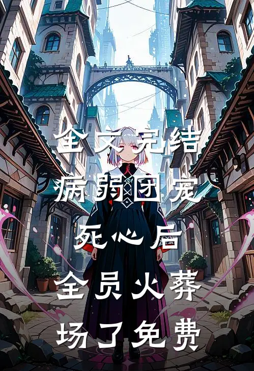 全文完结病弱团宠死心后,全员火葬场了免费