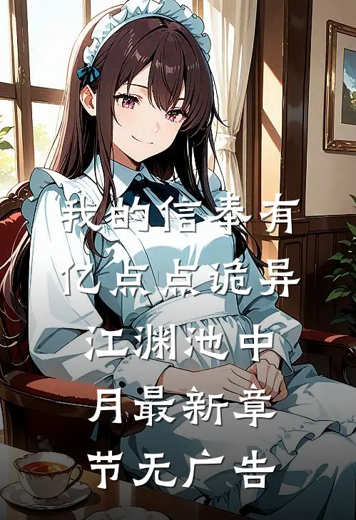 我的信奉有亿点点诡异江渊池中月最新章节无广告