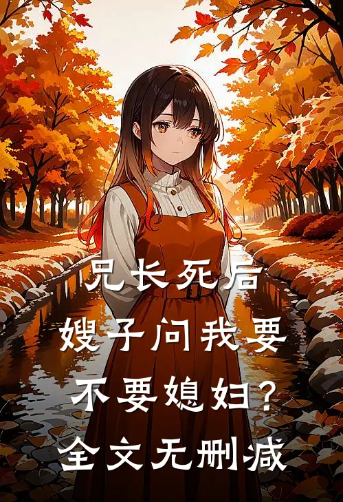兄长死后，嫂子问我要不要媳妇？全文无删减