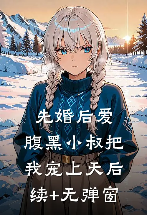 先婚后爱：腹黑小叔把我宠上天后续+无弹窗