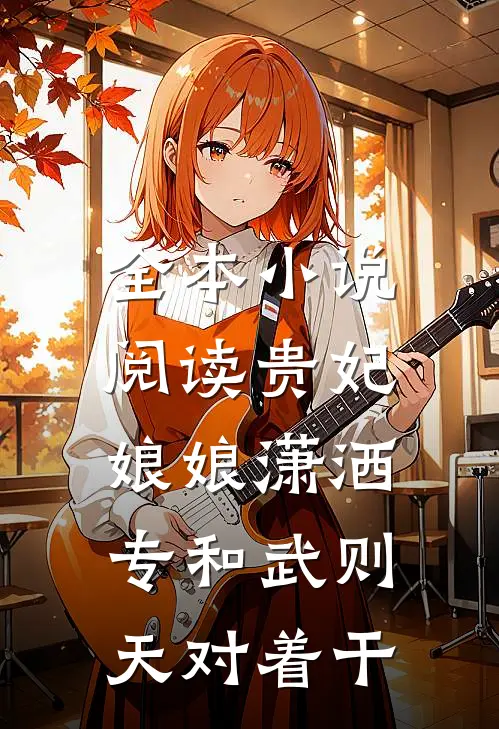 全本小说阅读贵妃娘娘潇洒，专和武则天对着干