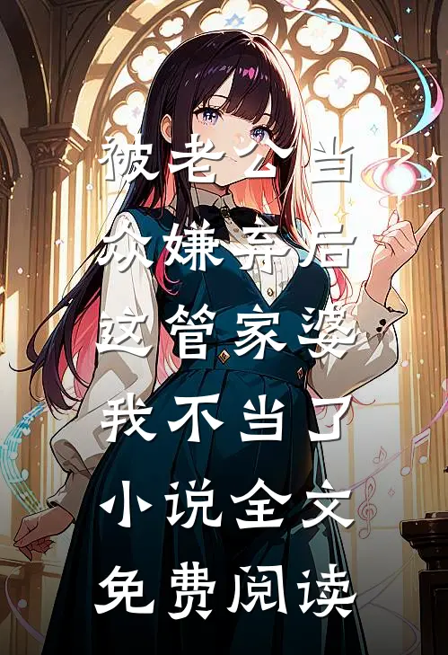 被老公当众嫌弃后，这管家婆我不当了小说全文免费阅读