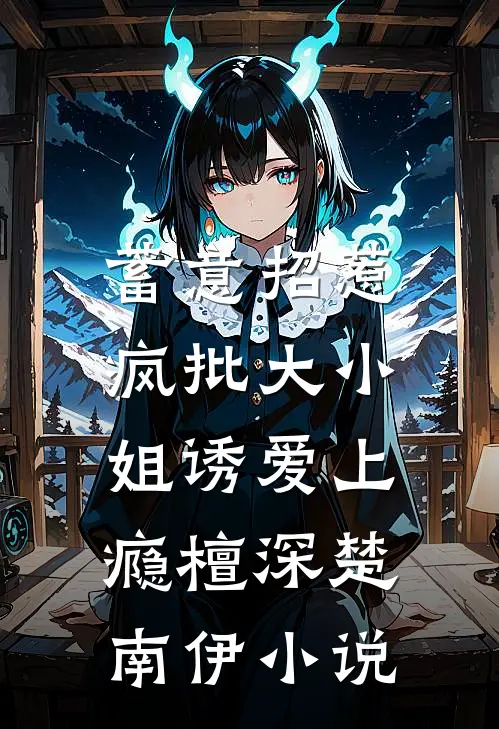 蓄意招惹：疯批大小姐诱爱上瘾檀深楚南伊小说