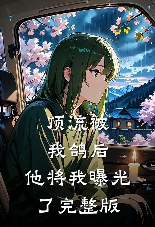 顶流被我鸽后，他将我曝光了完整版
