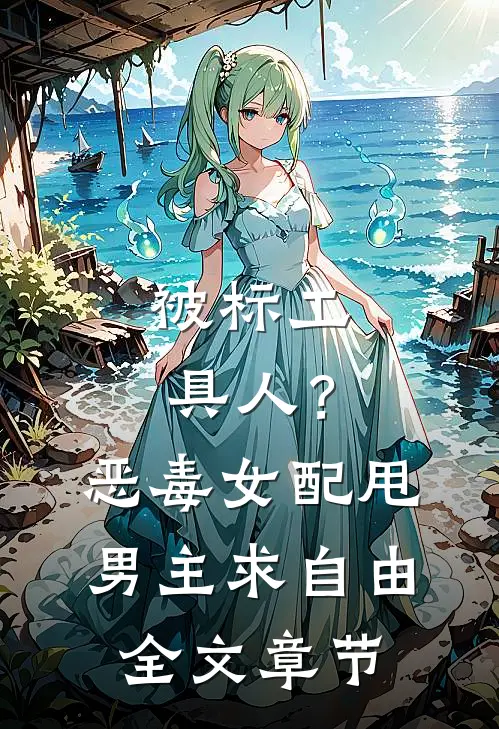 被标工具人？恶毒女配甩男主求自由全文章节