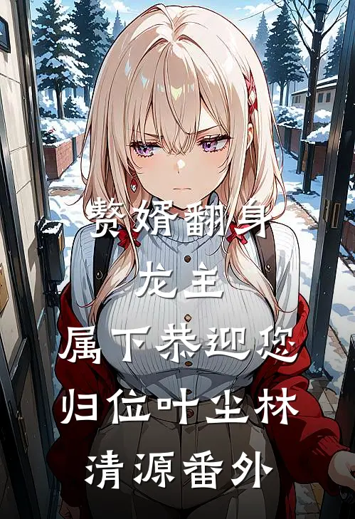 赘婿翻身：龙主，属下恭迎您归位叶尘林清源番外