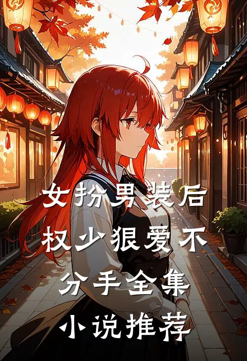 女扮男装后，权少狠爱不分手全集小说推荐