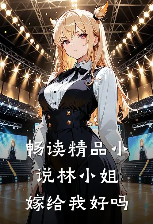 畅读精品小说林小姐，嫁给我好吗