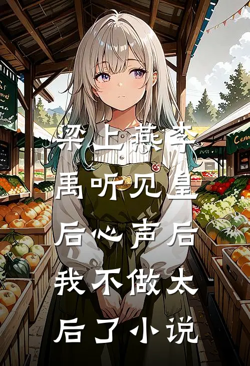 梁上燕李禹听见皇后心声后，我不做太后了小说