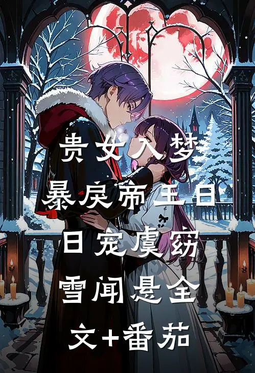 贵女入梦，暴戾帝王日日宠虞窈雪闻悬全文+番茄