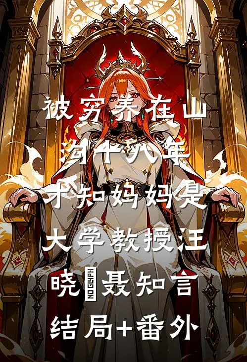 被穷养在山沟十八年，才知妈妈是大学教授汪晓玥聂知言结局+番外
