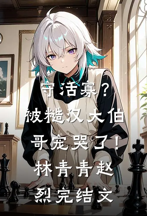 守活寡？被糙汉大伯哥宠哭了！林青青赵烈完结文