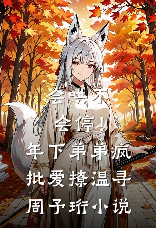 会哄不会停！年下弟弟疯批爱撩温寻周予珩小说