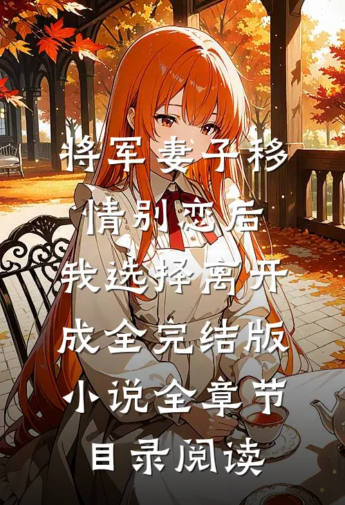 将军妻子移情别恋后，我选择离开成全完结版小说全章节目录阅读