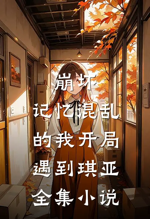崩坏：记忆混乱的我开局遇到琪亚全集小说