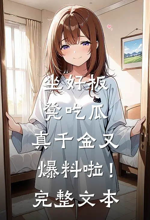 坐好板凳吃瓜，真千金又爆料啦！完整文本
