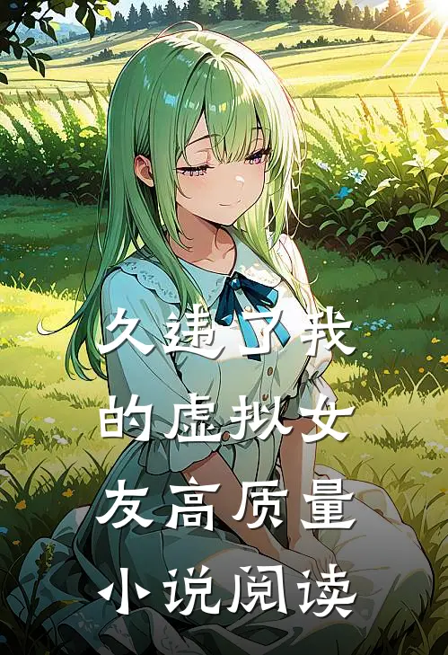 久违了我的虚拟女友高质量小说阅读