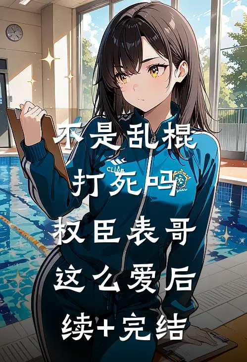 不是乱棍打死吗，权臣表哥这么爱后续+完结