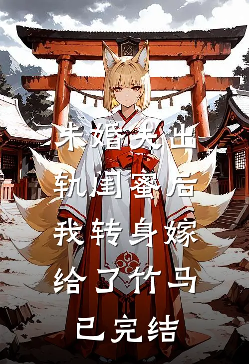 未婚夫出轨闺蜜后，我转身嫁给了竹马已完结