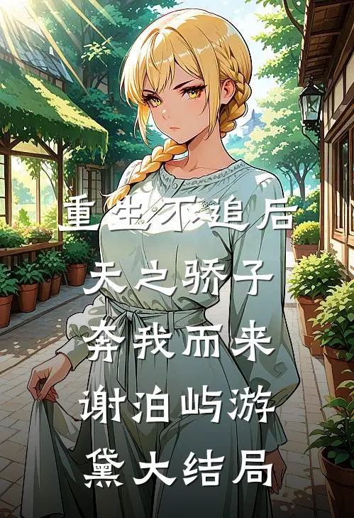 重生不追后，天之骄子奔我而来谢泊屿游黛大结局